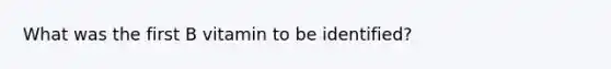 What was the first B vitamin to be identified?