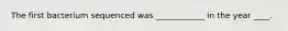 The first bacterium sequenced was ____________ in the year ____.