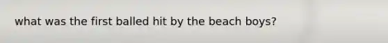 what was the first balled hit by the beach boys?
