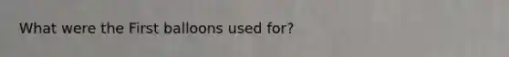 What were the First balloons used for?