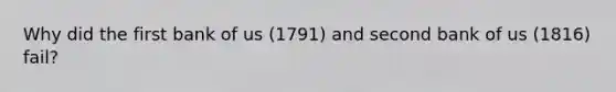 Why did the first bank of us (1791) and second bank of us (1816) fail?