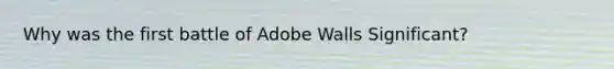 Why was the first battle of Adobe Walls Significant?