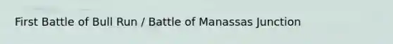 First Battle of Bull Run / Battle of Manassas Junction