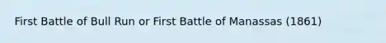 First Battle of Bull Run or First Battle of Manassas (1861)