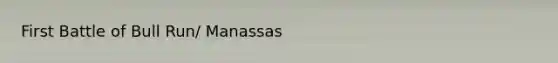 First Battle of Bull Run/ Manassas