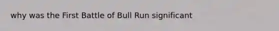 why was the First Battle of Bull Run significant