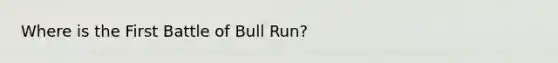 Where is the First Battle of Bull Run?