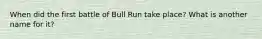 When did the first battle of Bull Run take place? What is another name for it?