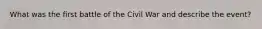 What was the first battle of the Civil War and describe the event?