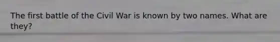 The first battle of the Civil War is known by two names. What are they?
