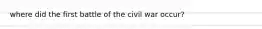 where did the first battle of the civil war occur?