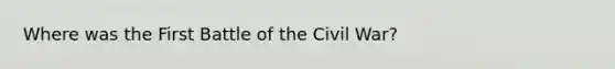 Where was the First Battle of the Civil War?