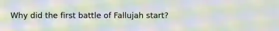 Why did the first battle of Fallujah start?