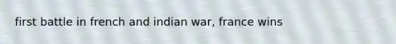 first battle in french and indian war, france wins