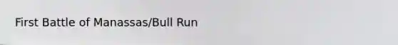 First Battle of Manassas/Bull Run
