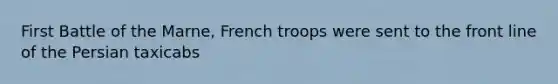 First Battle of the Marne, French troops were sent to the front line of the Persian taxicabs