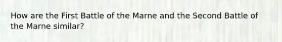 How are the First Battle of the Marne and the Second Battle of the Marne similar?