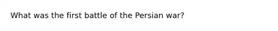 What was the first battle of the Persian war?