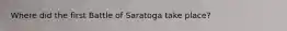 Where did the first Battle of Saratoga take place?