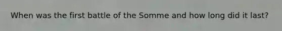 When was the first battle of the Somme and how long did it last?