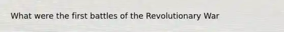 What were the first battles of the Revolutionary War