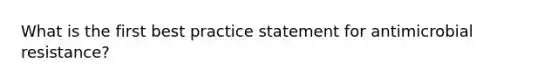 What is the first best practice statement for antimicrobial resistance?