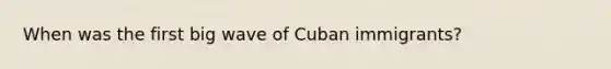 When was the first big wave of Cuban immigrants?