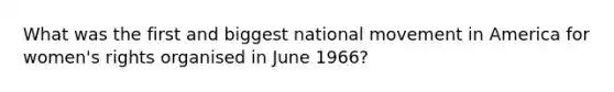 What was the first and biggest national movement in America for women's rights organised in June 1966?