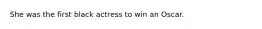 She was the first black actress to win an Oscar.