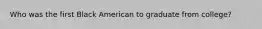 Who was the first Black American to graduate from college?