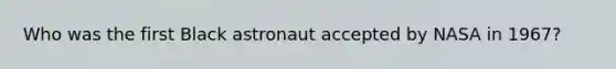 Who was the first Black astronaut accepted by NASA in 1967?