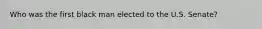 Who was the first black man elected to the U.S. Senate?