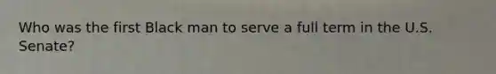 Who was the first Black man to serve a full term in the U.S. Senate?