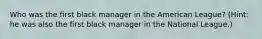 Who was the first black manager in the American League? (Hint: he was also the first black manager in the National League.)