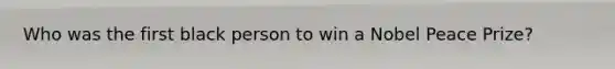 Who was the first black person to win a Nobel Peace Prize?
