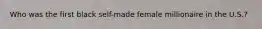 Who was the first black self-made female millionaire in the U.S.?