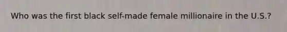 Who was the first black self-made female millionaire in the U.S.?