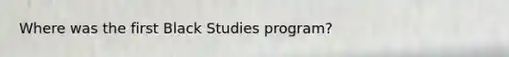 Where was the first Black Studies program?