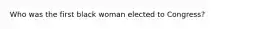 Who was the first black woman elected to Congress?