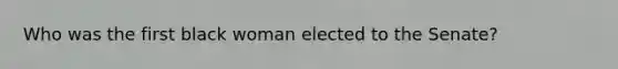 Who was the first black woman elected to the Senate?