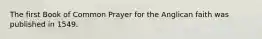 The first Book of Common Prayer for the Anglican faith was published in 1549.