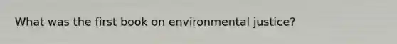 What was the first book on environmental justice?