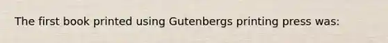 The first book printed using Gutenbergs printing press was: