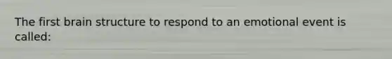 The first brain structure to respond to an emotional event is called: