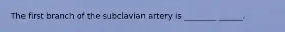 The first branch of the subclavian artery is ________ ______.