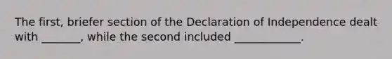 The first, briefer section of the Declaration of Independence dealt with _______, while the second included ____________.