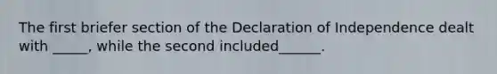 The first briefer section of the Declaration of Independence dealt with _____, while the second included______.