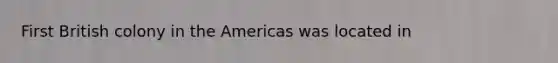 First British colony in the Americas was located in