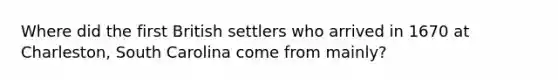 Where did the first British settlers who arrived in 1670 at Charleston, South Carolina come from mainly?