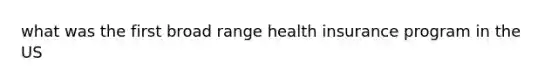 what was the first broad range health insurance program in the US